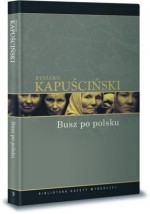 Busz po polsku. Dzieła wybrane Ryszarda Kapuścińskiego. Tom 3