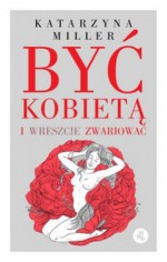 Być kobietą i wreszcie zwariować