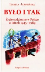 Było i tak. Życie codzienne w Polsce w latach 1945-1989