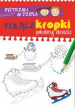 Bystrzaki do dzieła. Połącz kropki. Pokoloruj obrazki