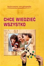 Chcę wiedzieć wszystko. Ilustrowana encyklopedia