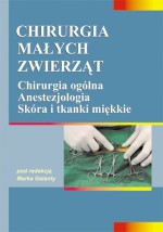 Chirurgia małych zwierząt. Tom 1. Chirurgia ogólna. Anestozjologia. Skóra i tkanki miękkie