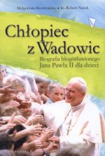 Chłopiec z Wadowic. Biografia błogosławionego Jana Pawła II dla dzieci