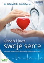 Chroń i lecz swoje serce. Naukowo udowodniona dieta, która wydłuży Twoje życie