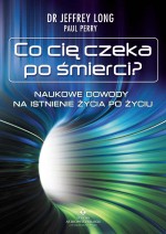 Co Cię czeka po śmierci. Naukowe dowody na istnienie życia po życiu