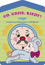 Co, gdzie, kiedy? Zegar - książeczka edukacyjna z naklejkami