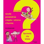 Co to jest? Woda, powietrze, ciepło i zimno, chemia. 36 doświadczeń