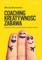 Coaching, kreatywność, zabawa. Narzędzia rozwoju dla pasjonatów i profesjonalistów