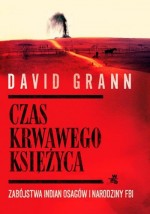 Czas krwawego księżyca. Zabójstwa Indian Osagów i narodziny FBI