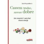 Czasem trudne, zawsze dobre. Jak zrozumieć i pokochać własne emocje