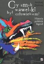 Czy smok wawelski był człowiekiem? Historia polskich legend