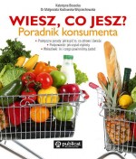 Czy wiesz, co jesz? Poradnik konsumenta, czyli na co zwracac uwagę, robiąc codzienne zakupy