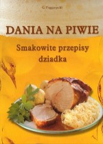 Dania na piwie. Smakowite przepisy dziadka