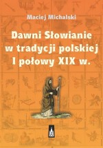 Dawni Słowianie w tradycji polskiej I połowy XIX w.