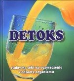 Detoks. Cudowne soki na oczyszczanie i odnowę organizmu