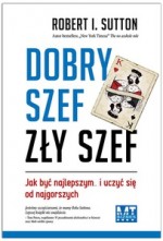 Dobry szef, zły szef. Jak być najlepszym i uczyć się od najgorszych