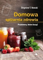 Domowa spiżarnia zdrowia. Przetwory, które leczą!