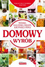 Domowy wyrób. Wódki, nalewki, miody, krupniki i piwa