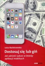 Dostosuj się lub giń. Jak odnieść sukces w branży aplikacji mobilnych