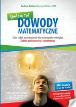 Dowody matematyczne. Umiem to. Zbiór zadań na dowodzenie dla maturzystów i nie tylko