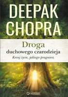 Droga duchowego czarodzieja. Kreuj życie, jakiego pragniesz