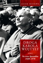 Droga Karola Wojtyły. Tom 1. Na tron Apostołów 1920-1978