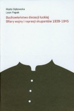 Duchowieństwo diecezji łuckiej. Ofiary wojny i represji okupantów 1939-1945.