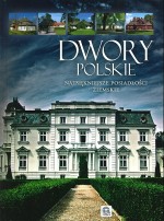 Dwory polskie. Najpiękniejsze posiadłości ziemskie