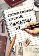 Dyktanda i ćwiczenia z ortografii Gimnazjum