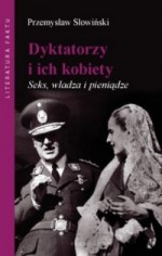 Dyktatorzy i ich kobiety. Seks, władza i pieniądze