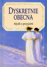 Dyskretnie obecna. Myśli o przyjaźni