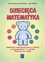 Dziecięca matematyka. Edukacja matematyczna dzieci w domu, w przedszkolu i w szkole. Pomoce do zajęć