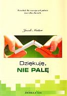 Dziękuję, nie palę. Poradnik dla rzucających palenie i nie tylko dla nich