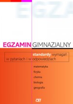 Egzamin gimnazjalny Standardy wymagań w pytaniach i w odpowiedziach : matematyka, fizyka, chemia, bi