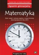 Egzamin gimnazjalny. Matematyka. Zbiór zadań i arkuszy zgodny z nową formułą obowiązującą od r. 2012