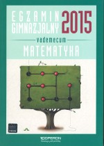 Egzamin gimnazjalny 2015. Vademecum. Matematyka