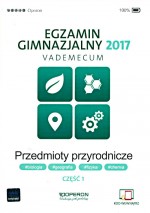 Egzamin gimnazjalny 2017. Przedmioty przyrodnicze. Vademecum. Część 1