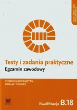 Egzamin zawodowy. Technik budownictwa. Murarz tynkarz. Kwalifikacja B.18 Testy i zadania praktyczne