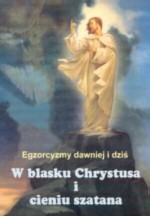 W blasku Chrystusa i cieniu szatana. Egzorcyzmy dawniej i dziś.