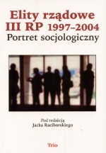 Elity rządowe III RP 1997-2004. Portret socjologiczny