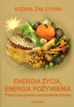 Energia życia, energia pożywienia. Praktyczne sposoby wzmocnienia zdrowia