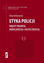 Etyka policji. Między prawem, moralnością i skutecznością. Podręcznik akademicki