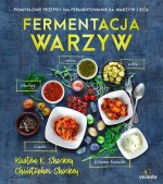 Fermentacja warzyw. Pomysłowe przepisy na fermentowanie 64 warzyw i ziół