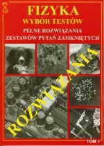 Fizyka. Wybór Testów. Tom 1. Pełne rozwiązania zestawów zamkniętych