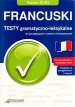 Francuski. Testy gramatyczno-leksykalne dla początkujących i średnio zaawansowanych. Poziom A1-B1