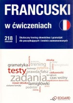 Francuski w ćwiczeniach. Trening słownictwa i gramatyki dla początkujących i średnio zaawansowanych