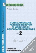 Funkcjonowanie przedsiębiorstw w warunkach gospodarki rynkowej. Część 2. Ćwiczenia