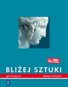 Bliżej sztuki. Gimnazjum, część 1. Zeszyt ćwiczeń