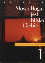 Słowo Boga jest blisko Ciebie. Klasa 1, gimnazjum. Religia. Podręcznik