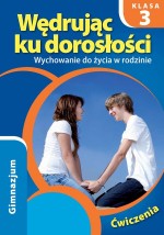 Wędrując ku dorosłości. Klasa 3, gimnazjum. Wychowanie do życia w rodzinie. Ćwiczenia